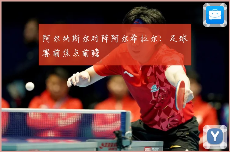 阿尔纳斯尔对阵阿尔希拉尔：足球赛前焦点前瞻