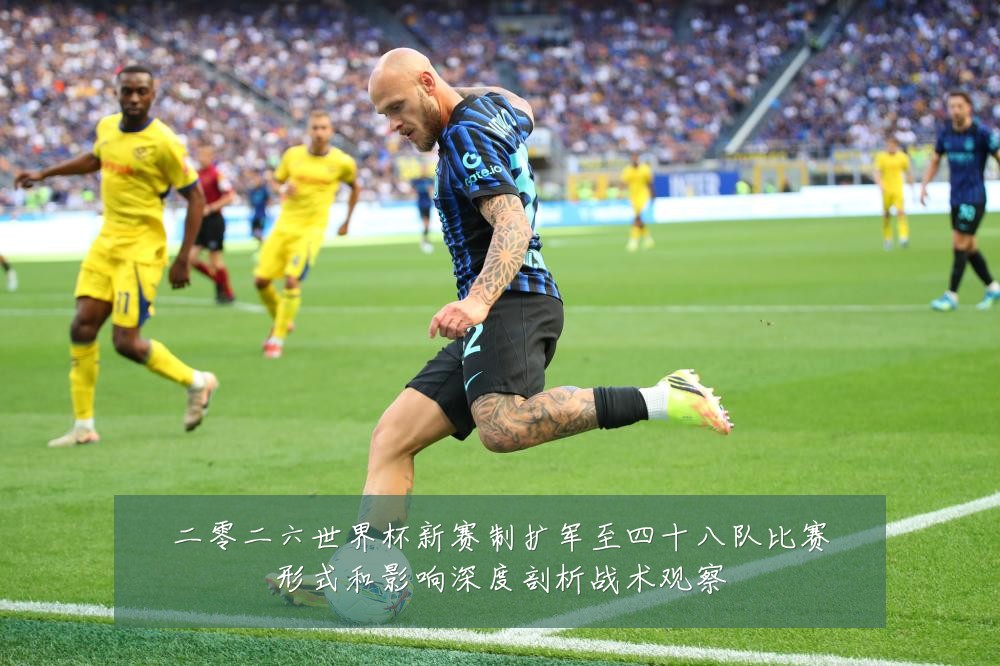 二零二六世界杯新赛制扩军至四十八队比赛形式和影响深度剖析战术观察