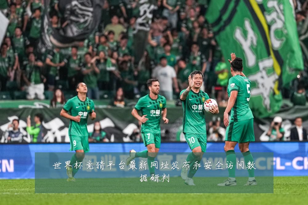世界杯竞猜平台最新网址发布和安全访问数据研判