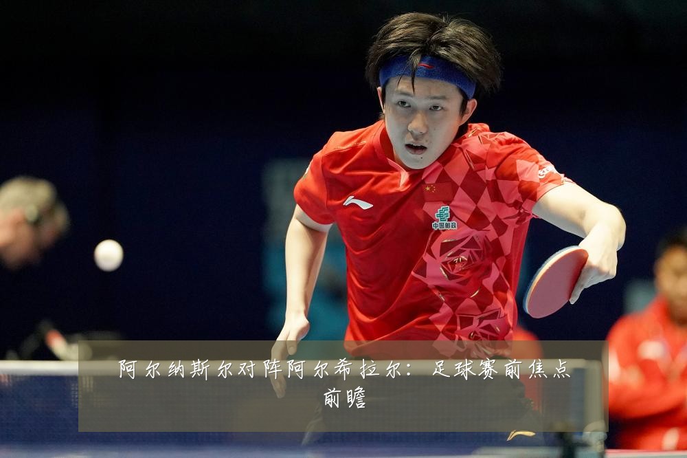 阿尔纳斯尔对阵阿尔希拉尔:足球赛前焦点前瞻